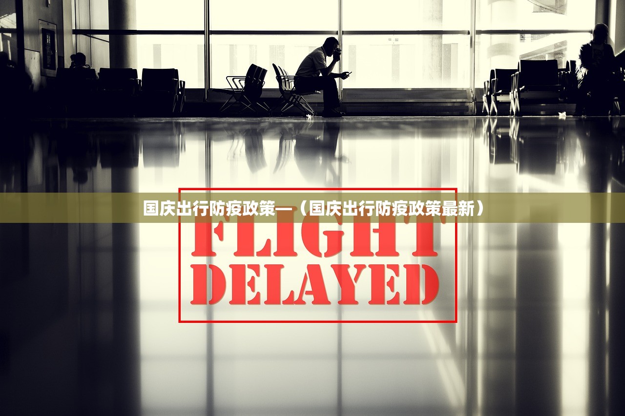 国庆出行防疫政策—(国庆出行防疫政策最新) 国庆出行防疫政策—(国庆出行防疫政策最新)