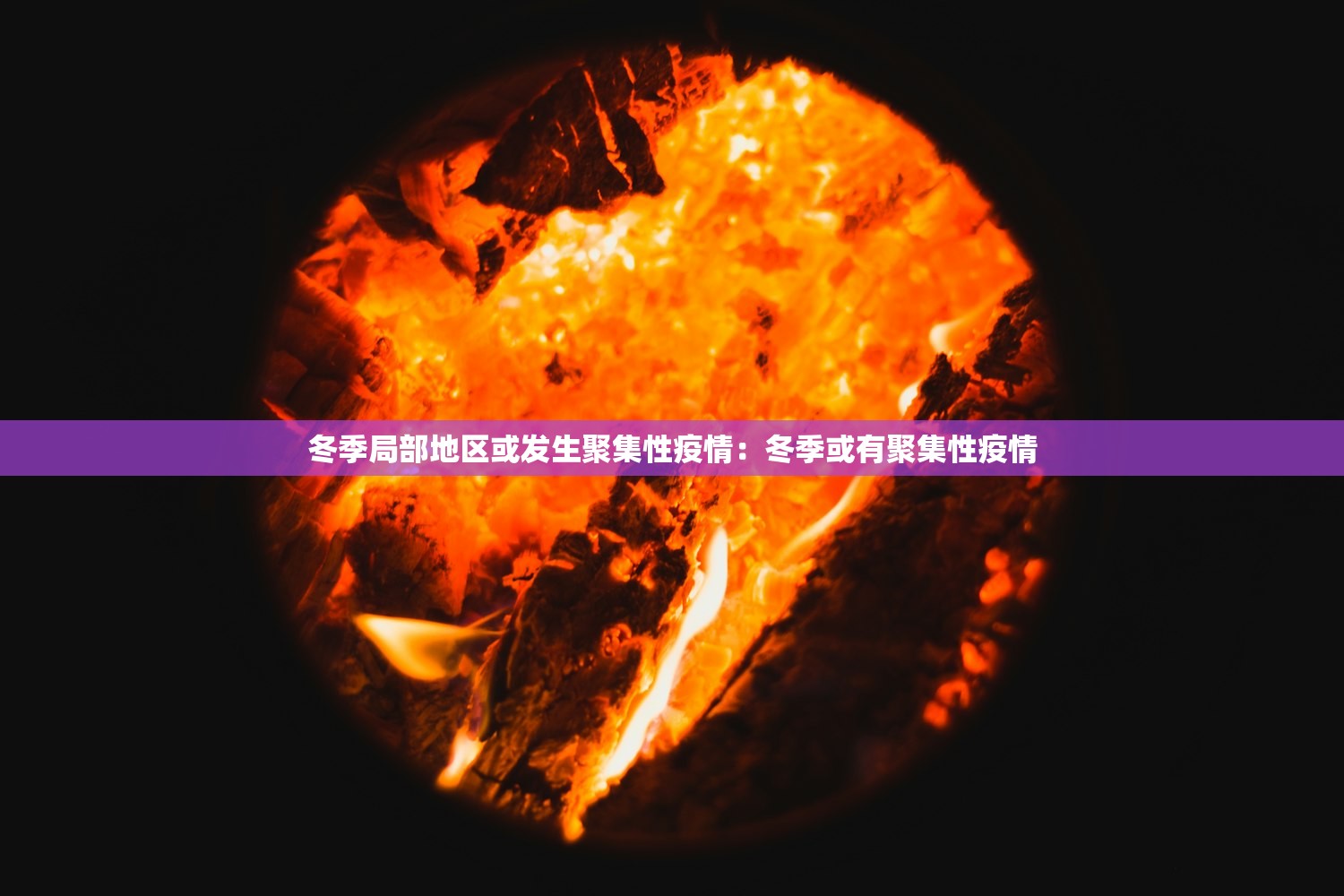 冬季局部地区或发生聚集性疫情:冬季或有聚集性疫情 冬季局部地区或发生聚集性疫情:冬季或有聚集性疫情
