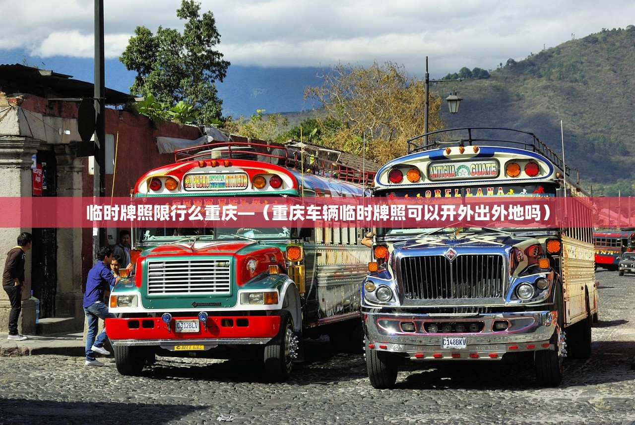 临时牌照限行么重庆—（重庆车辆临时牌照可以开外出外地吗）