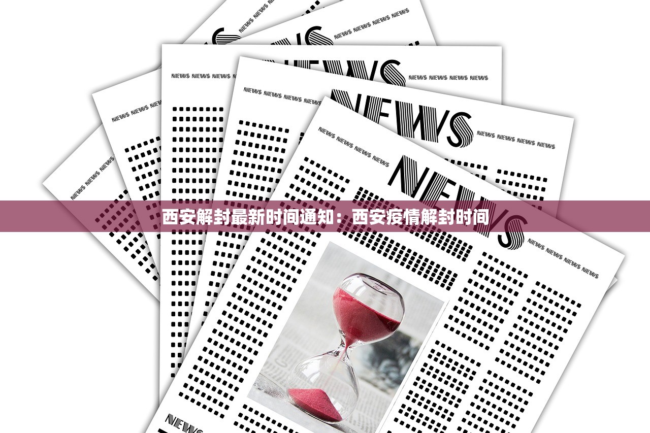 西安解封最新时间通知:西安疫情解封时间 西安解封最新时间通知:西安疫情解封时间