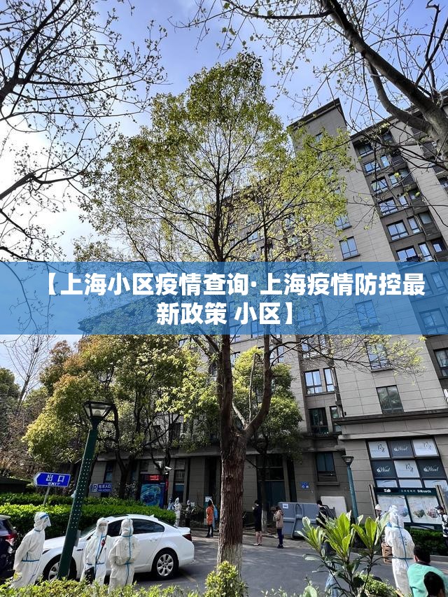【上海小区疫情查询·上海疫情防控最新政策 小区】 【上海小区疫情查询·上海疫情防控最新政策 小区】