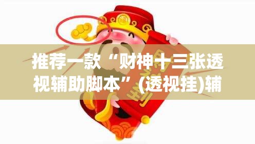 推荐一款“财神十三张透视辅助脚本	”(透视挂)辅助透视教程
