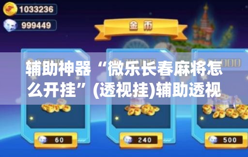 辅助神器“微乐长春麻将怎么开挂	”(透视挂)辅助透视教程