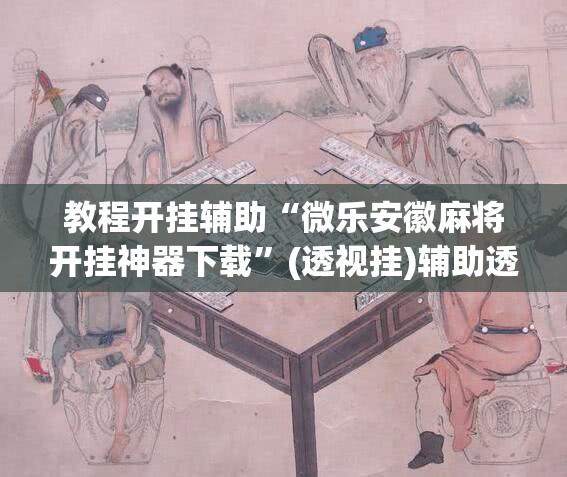 教程开挂辅助“微乐安徽麻将开挂神器下载	”(透视挂)辅助透视教程