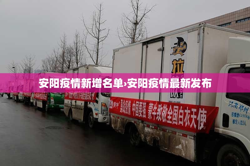 安阳疫情新增名单›安阳疫情最新发布 安阳疫情新增名单›安阳疫情最新发布