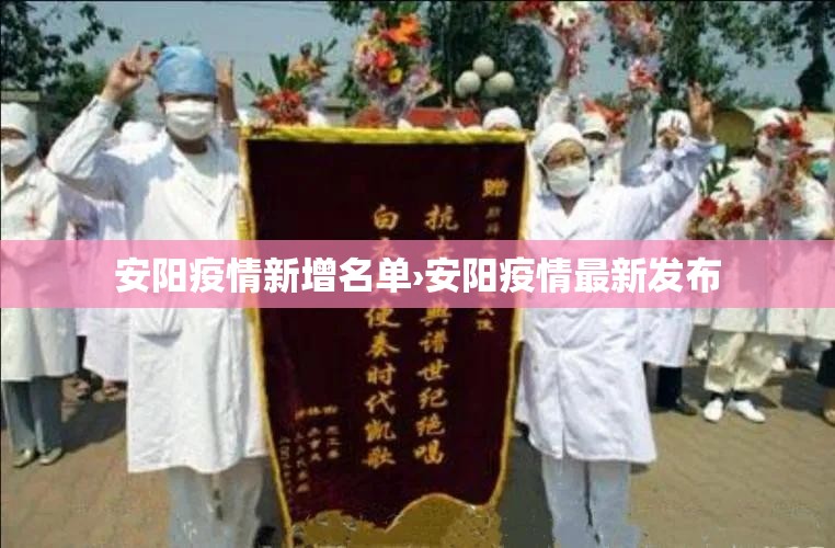 安阳疫情新增名单›安阳疫情最新发布 安阳疫情新增名单›安阳疫情最新发布