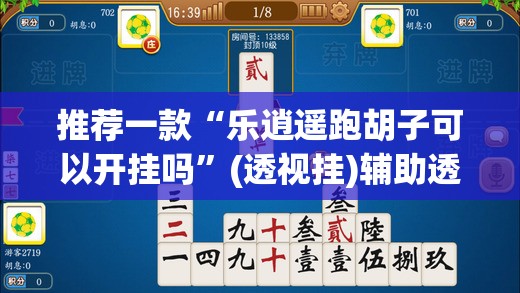 推荐一款“乐逍遥跑胡子可以开挂吗”(透视挂)辅助透视教程