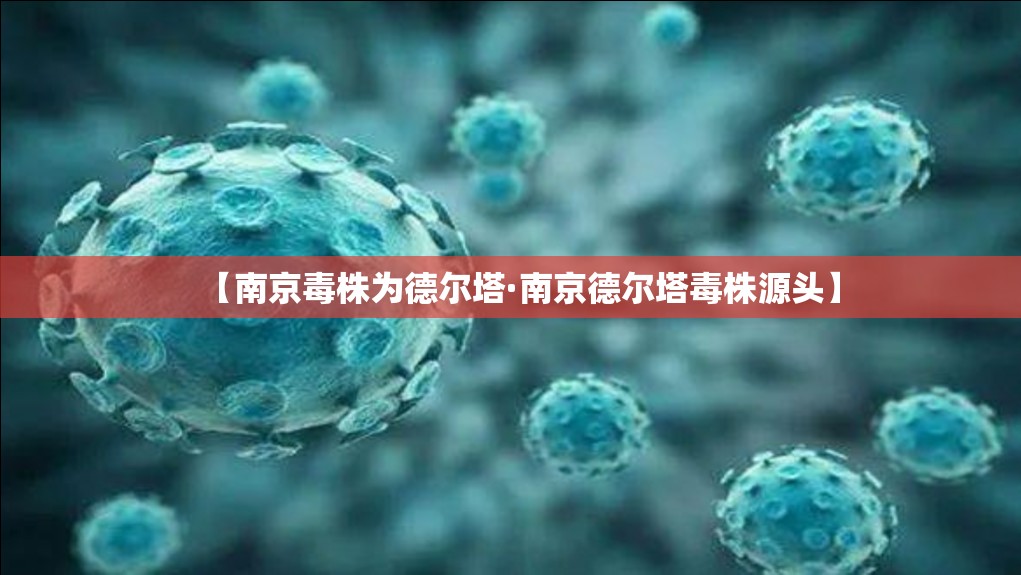 【南京毒株为德尔塔·南京德尔塔毒株源头】