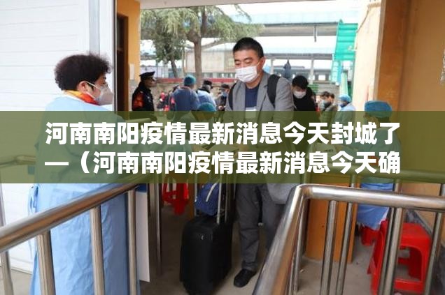 河南南阳疫情最新消息今天封城了—(河南南阳疫情最新消息今天确诊493人死亡2人) 河南南阳疫情最新消息今天封城了—(河南南阳疫情最新消息今天确诊493人死亡2人)