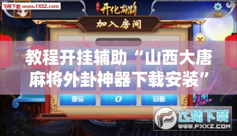 教程开挂辅助“山西大唐麻将外卦神器下载安装	”(透视挂)辅助透视教程