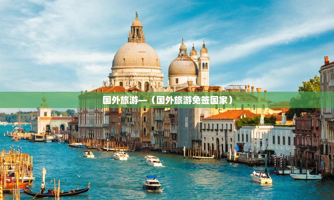 国外旅游—(国外旅游免签国家) 国外旅游—(国外旅游免签国家)