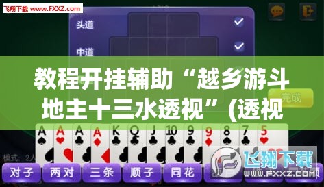 教程开挂辅助“越乡游斗地主十三水透视”(透视挂)辅助透视教程