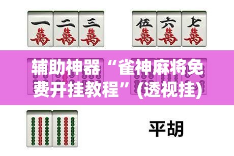 辅助神器“雀神麻将免费开挂教程	”(透视挂)辅助透视教程