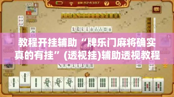 教程开挂辅助“牌乐门麻将确实真的有挂”(透视挂)辅助透视教程