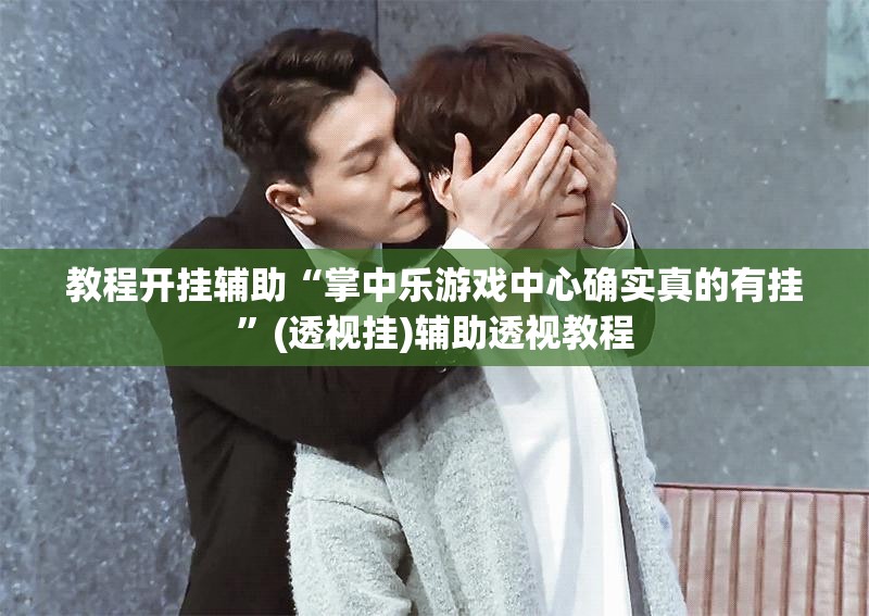 教程开挂辅助“掌中乐游戏中心确实真的有挂”(透视挂)辅助透视教程