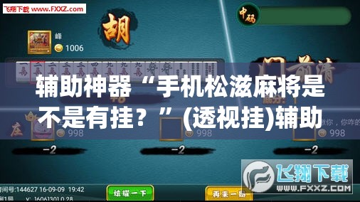 辅助神器“手机松滋麻将是不是有挂？”(透视挂)辅助透视教程
