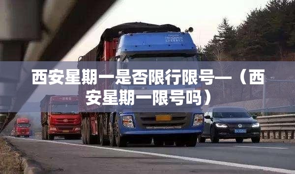 西安星期一是否限行限号—(西安星期一限号吗) 西安星期一是否限行限号—(西安星期一限号吗)