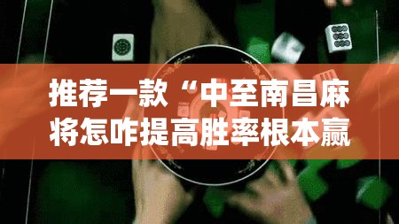 推荐一款“中至南昌麻将怎咋提高胜率根本赢不了	”(透视挂)辅助透视教程