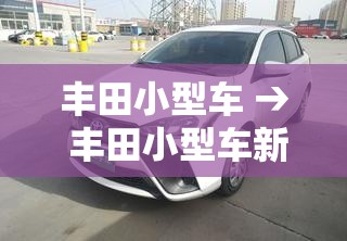 丰田小型车 → 丰田小型车新款女士 丰田小型车 → 丰田小型车新款女士