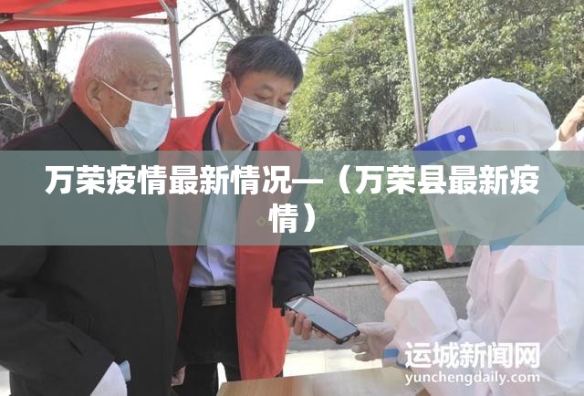万荣疫情最新情况—(万荣县最新疫情) 万荣疫情最新情况—(万荣县最新疫情)