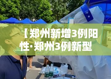 【郑州新增3例阳性·郑州3例新型肺炎】 【郑州新增3例阳性·郑州3例新型肺炎】