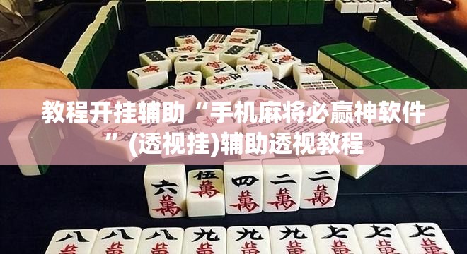教程开挂辅助“手机麻将必赢神软件”(透视挂)辅助透视教程