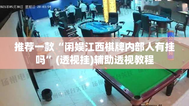 推荐一款“闲娱江西棋牌内部人有挂吗	”(透视挂)辅助透视教程