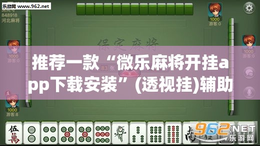 推荐一款“微乐麻将开挂app下载安装	”(透视挂)辅助透视教程
