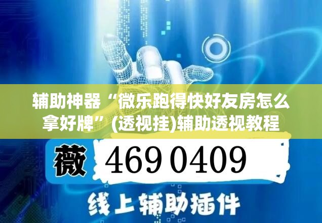 辅助神器“微乐跑得快好友房怎么拿好牌	”(透视挂)辅助透视教程