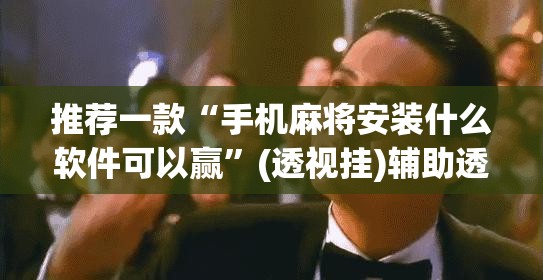 推荐一款“手机麻将安装什么软件可以赢”(透视挂)辅助透视教程