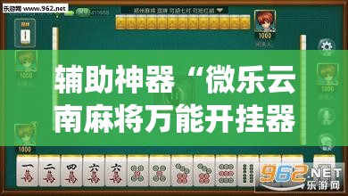 辅助神器“微乐云南麻将万能开挂器”(透视挂)辅助透视教程