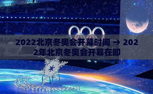 2022北京冬奥会开幕时间 → 2022年北京冬奥会开幕在即 2022北京冬奥会开幕时间 → 2022年北京冬奥会开幕在即
