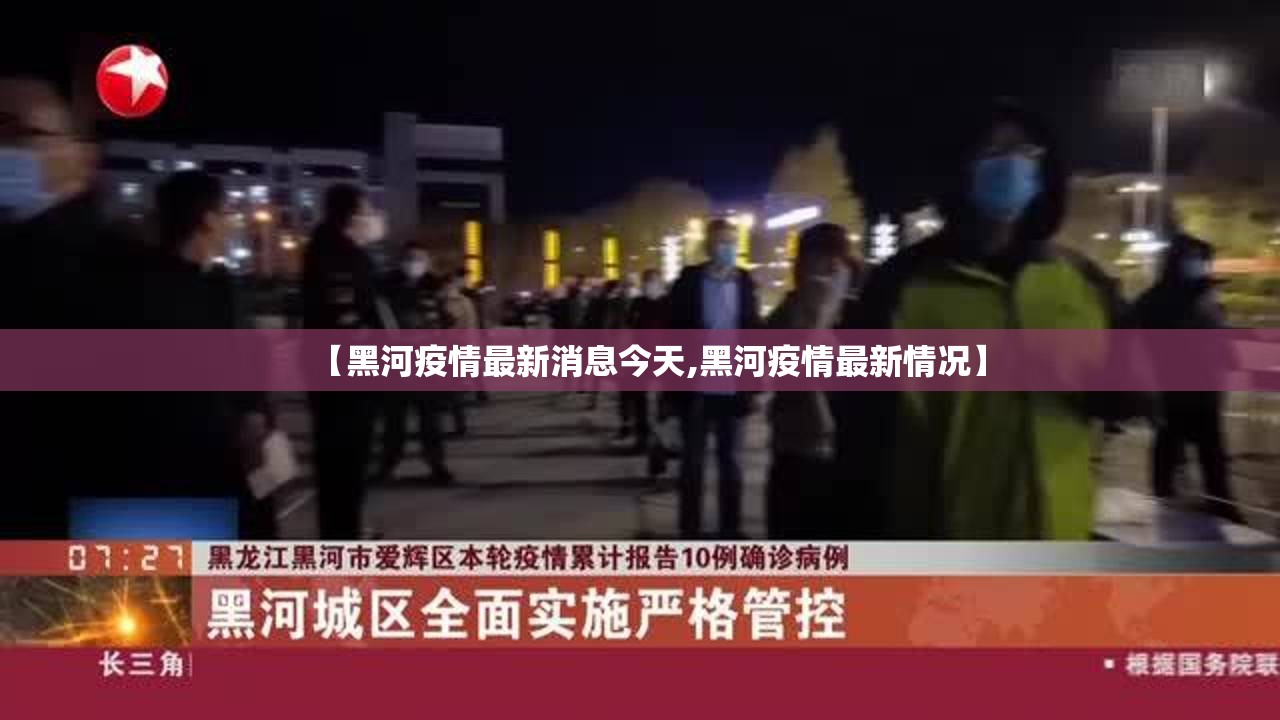 【黑河疫情最新消息今天,黑河疫情最新情况】 【黑河疫情最新消息今天,黑河疫情最新情况】