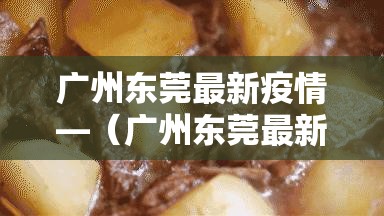 广州东莞最新疫情—（广州东莞最新疫情最新消息）