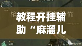 教程开挂辅助“麻溜儿是不是有挂”(透视挂)辅助透视教程
