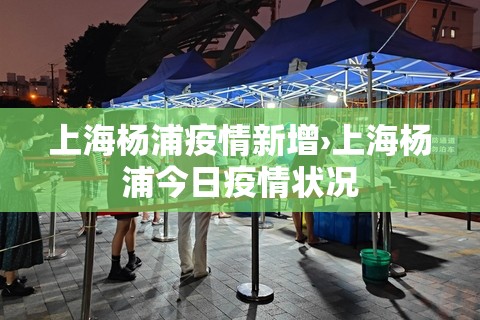 上海杨浦疫情新增›上海杨浦今日疫情状况 上海杨浦疫情新增›上海杨浦今日疫情状况