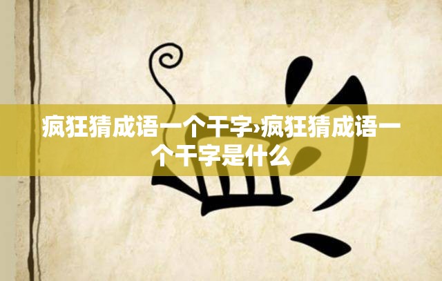 疯狂猜成语一个干字›疯狂猜成语一个干字是什么 疯狂猜成语一个干字›疯狂猜成语一个干字是什么