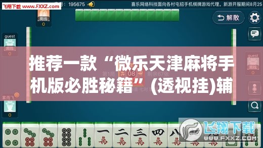 推荐一款“微乐天津麻将手机版必胜秘籍	”(透视挂)辅助透视教程