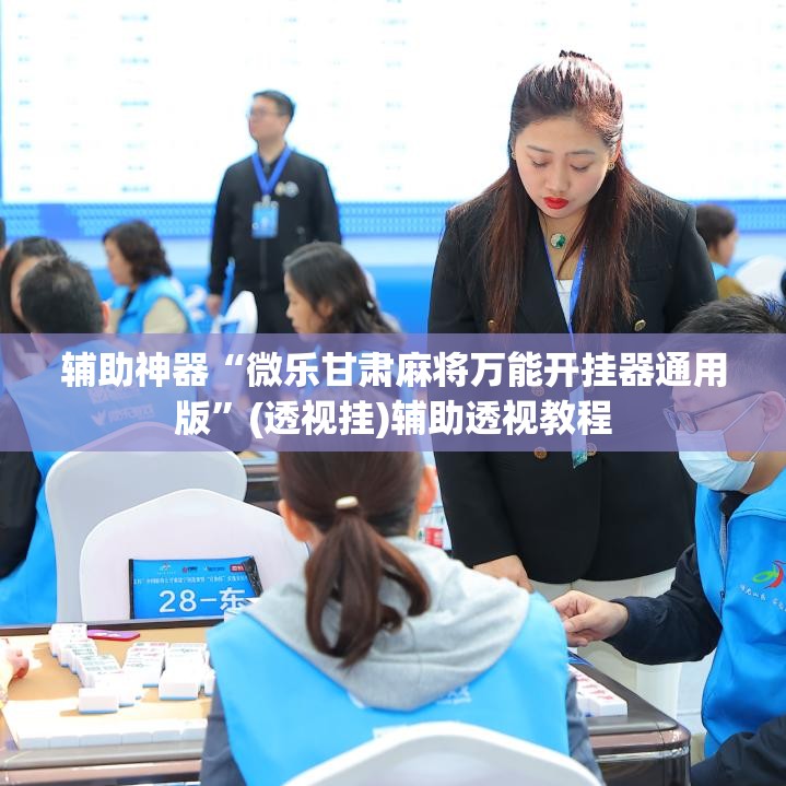 辅助神器“微乐甘肃麻将万能开挂器通用版”(透视挂)辅助透视教程