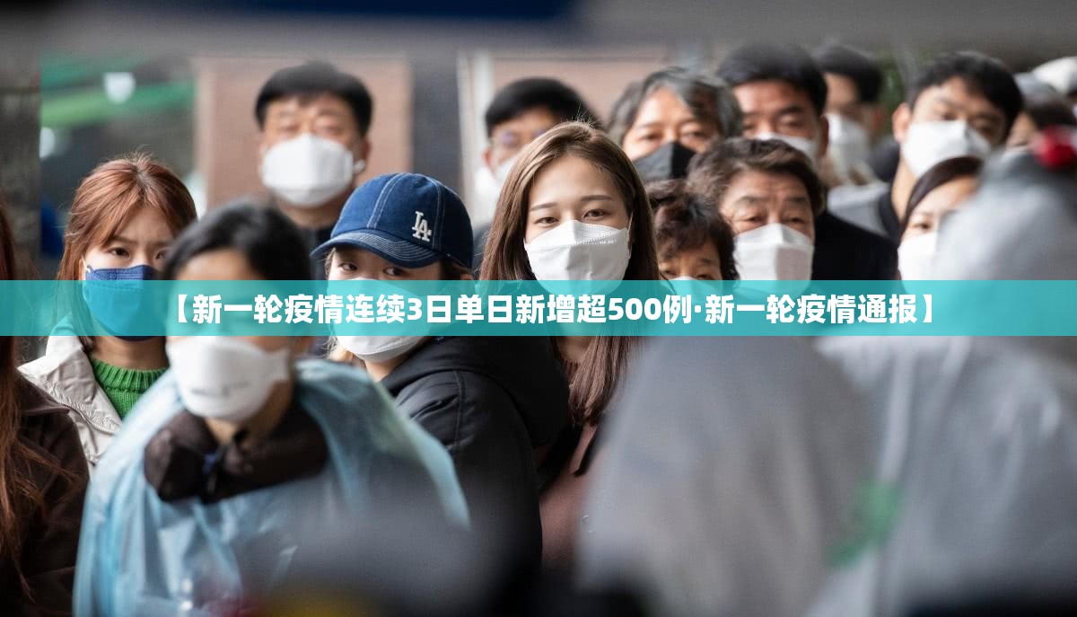 【新一轮疫情连续3日单日新增超500例·新一轮疫情通报】 【新一轮疫情连续3日单日新增超500例·新一轮疫情通报】