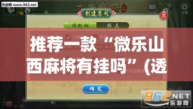 推荐一款“微乐山西麻将有挂吗”(透视挂)辅助透视教程