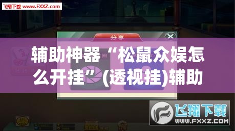 辅助神器“松鼠众娱怎么开挂”(透视挂)辅助透视教程