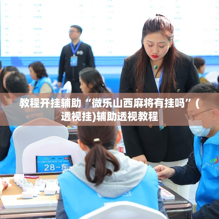 教程开挂辅助“微乐山西麻将有挂吗	”(透视挂)辅助透视教程