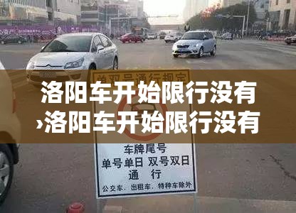 洛阳车开始限行没有›洛阳车开始限行没有了吗 洛阳车开始限行没有›洛阳车开始限行没有了吗