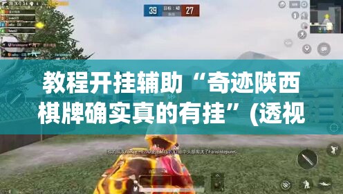 教程开挂辅助“奇迹陕西棋牌确实真的有挂”(透视挂)辅助透视教程