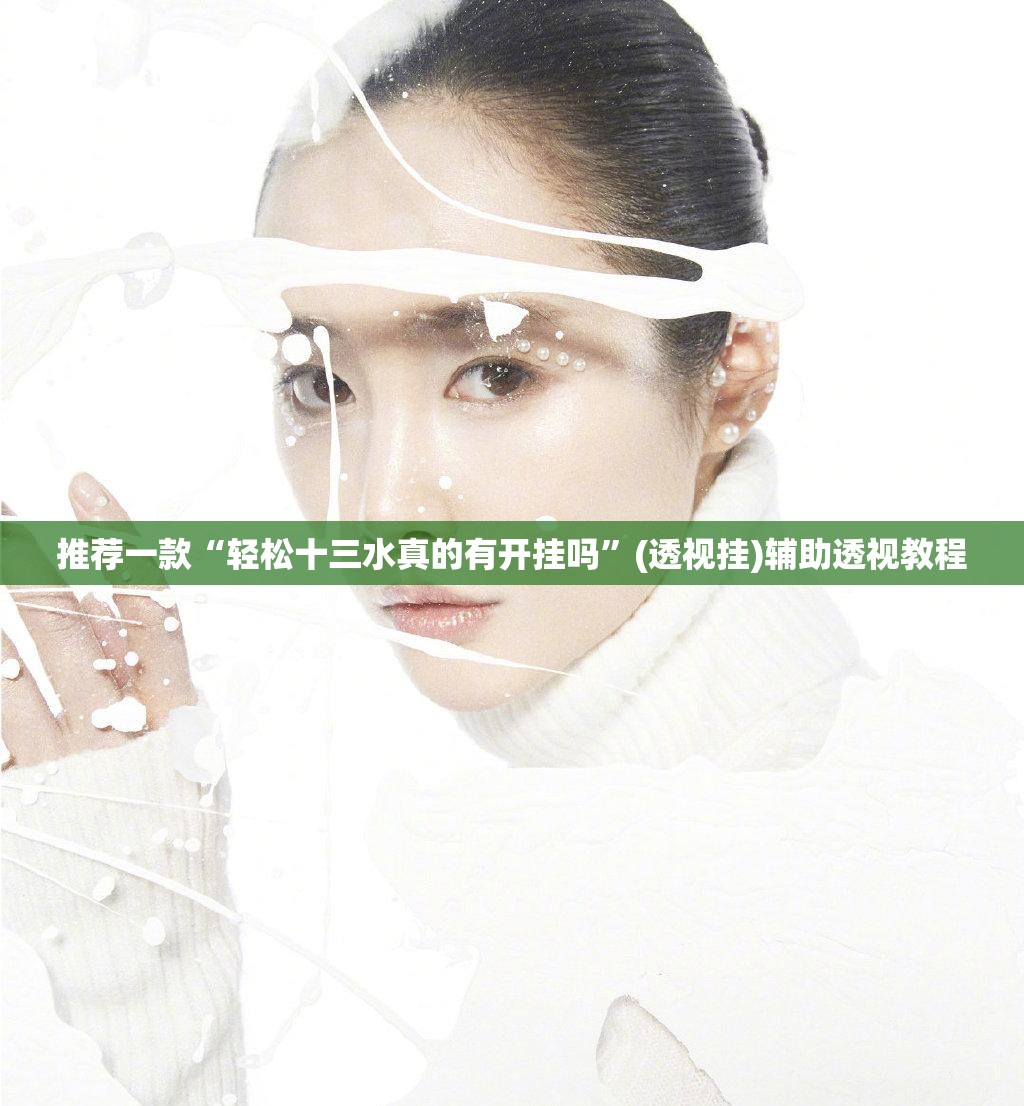 推荐一款“轻松十三水真的有开挂吗”(透视挂)辅助透视教程