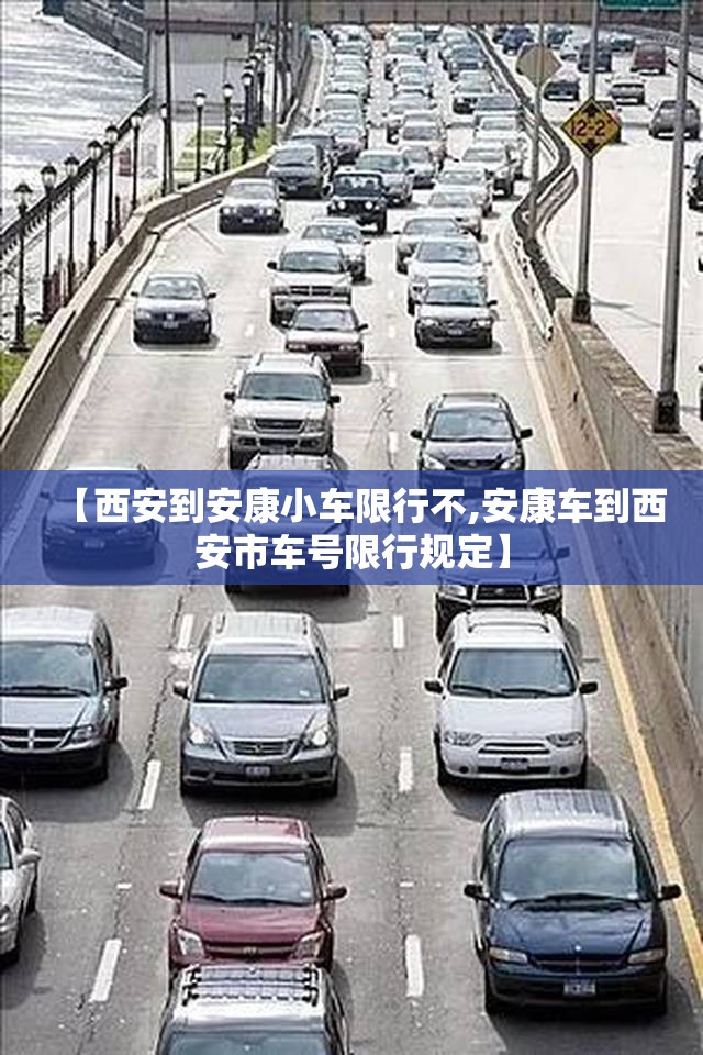 【西安到安康小车限行不,安康车到西安市车号限行规定】 【西安到安康小车限行不,安康车到西安市车号限行规定】