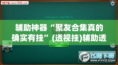 辅助神器“聚友合集真的确实有挂	”(透视挂)辅助透视教程
