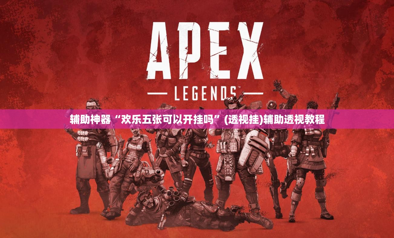 辅助神器“欢乐五张可以开挂吗	”(透视挂)辅助透视教程