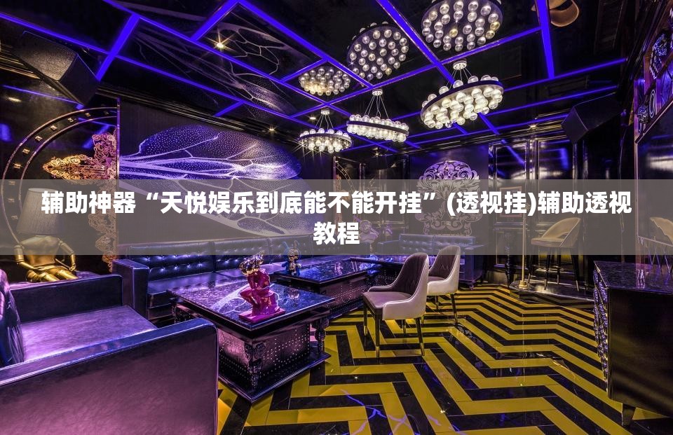 辅助神器“天悦娱乐到底能不能开挂”(透视挂)辅助透视教程